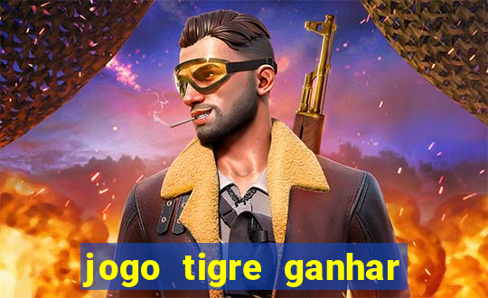 jogo tigre ganhar dinheiro de verdade