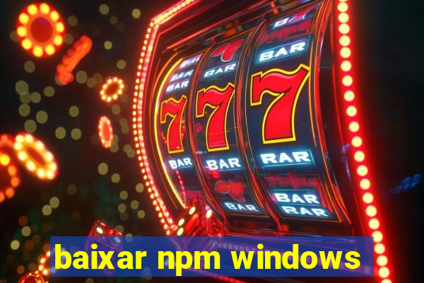 baixar npm windows