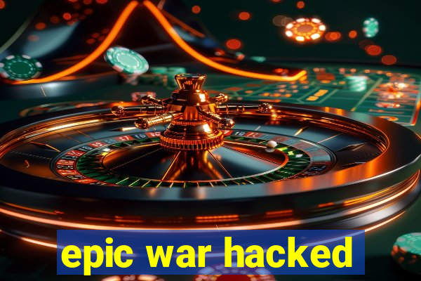 epic war hacked