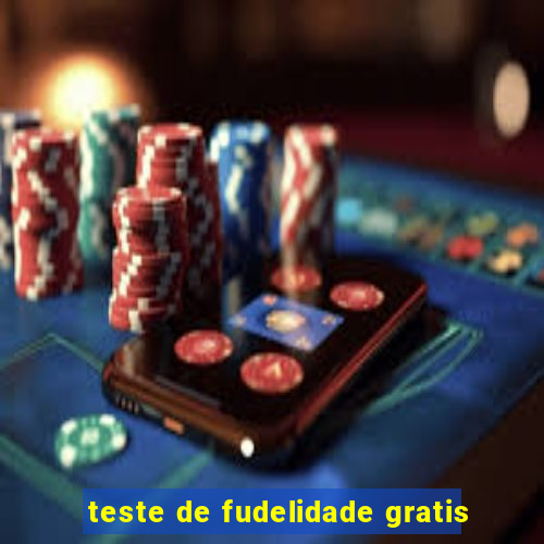 teste de fudelidade gratis