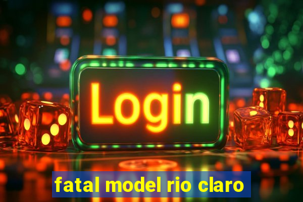 fatal model rio claro