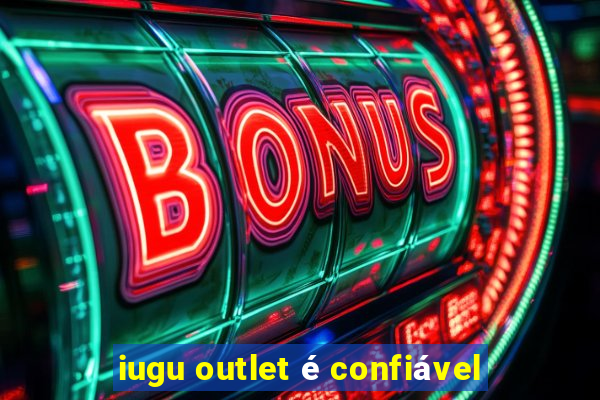 iugu outlet é confiável