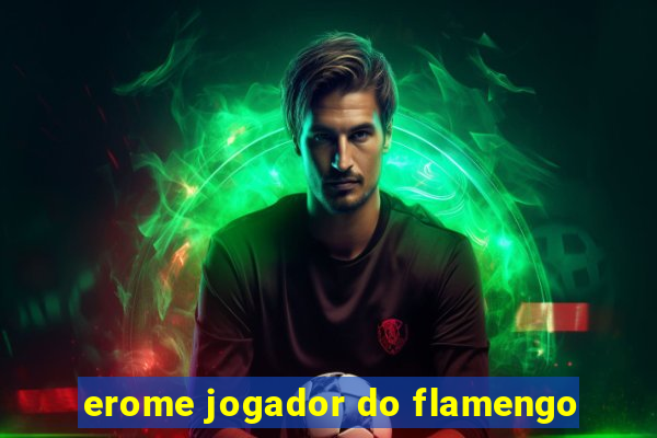 erome jogador do flamengo