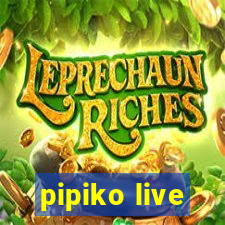 pipiko live