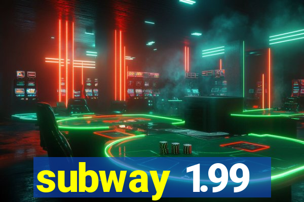 subway 1.99