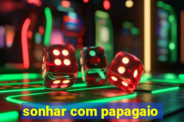 sonhar com papagaio