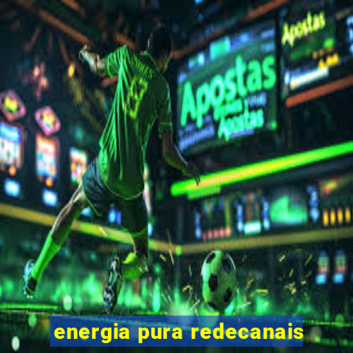 energia pura redecanais