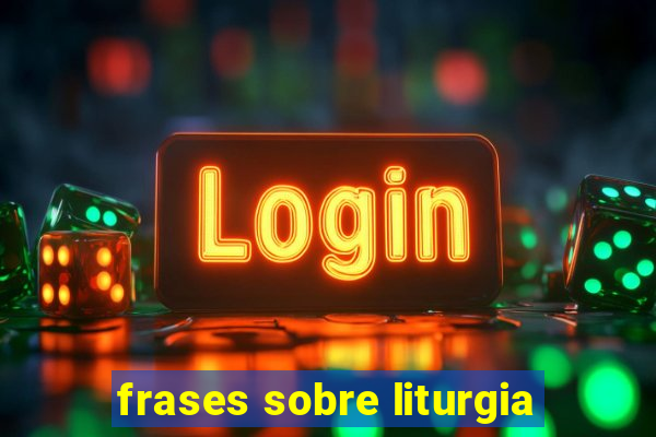 frases sobre liturgia