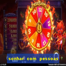 sonhar com pessoas falsas jogo do bicho