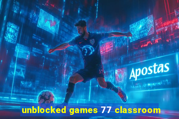 unblocked games 77 classroom