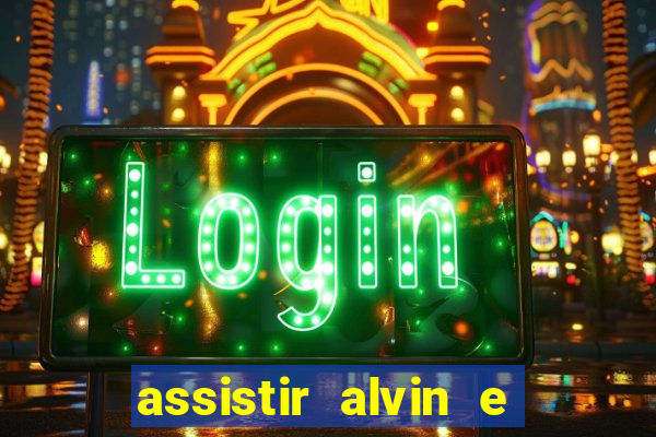 assistir alvin e os esquilos