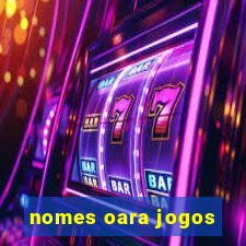 nomes oara jogos