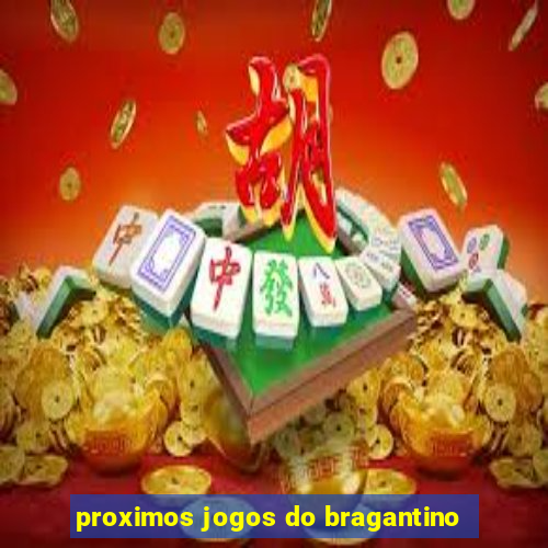 proximos jogos do bragantino