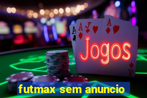 futmax sem anuncio