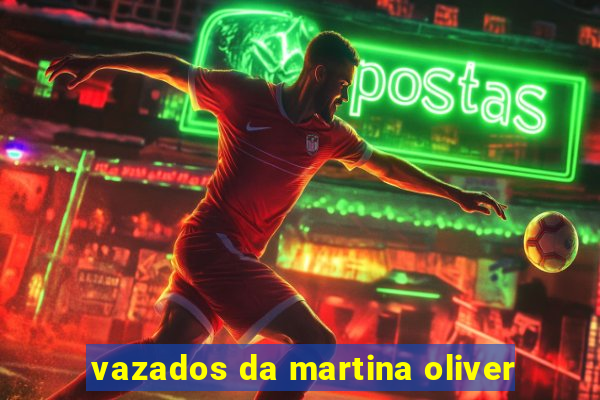 vazados da martina oliver