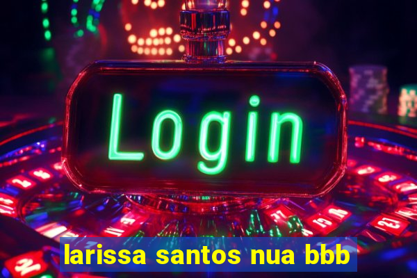 larissa santos nua bbb