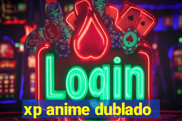 xp anime dublado