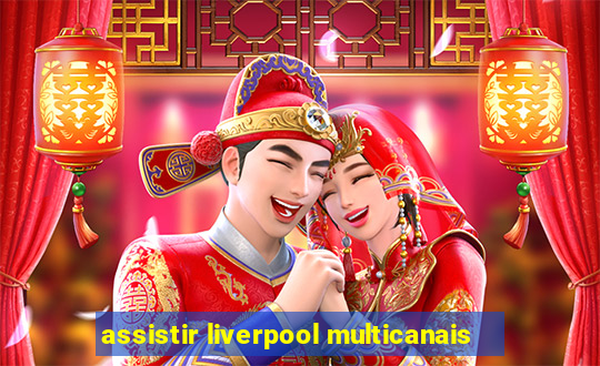 assistir liverpool multicanais