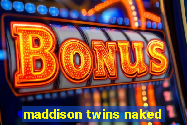 maddison twins naked