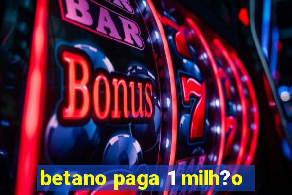 betano paga 1 milh?o