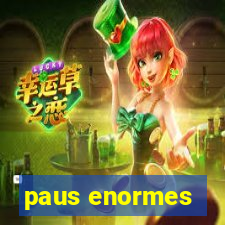 paus enormes