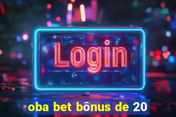 oba bet bônus de 20