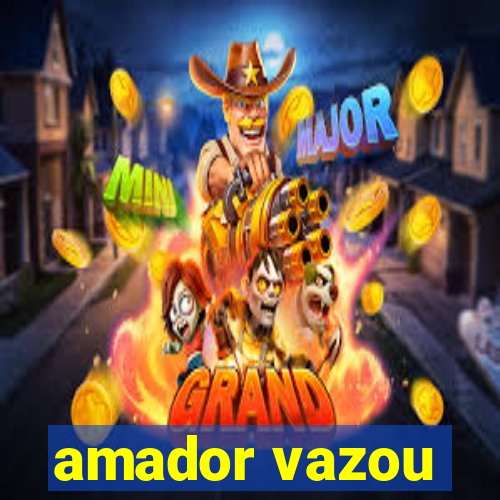 amador vazou