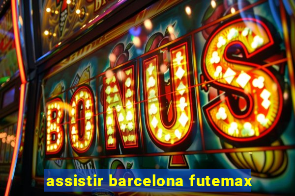 assistir barcelona futemax