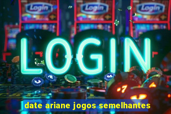 date ariane jogos semelhantes