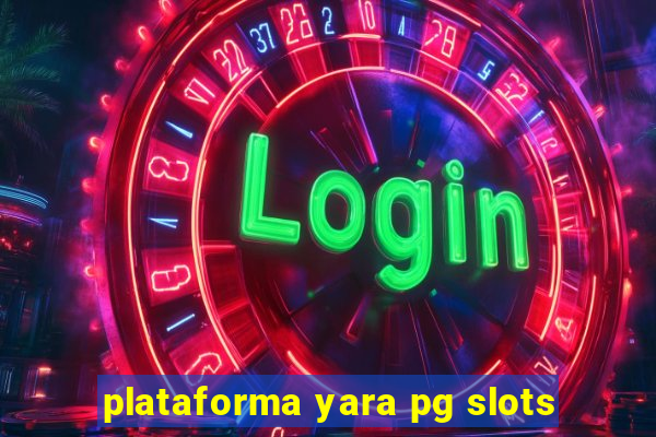 plataforma yara pg slots