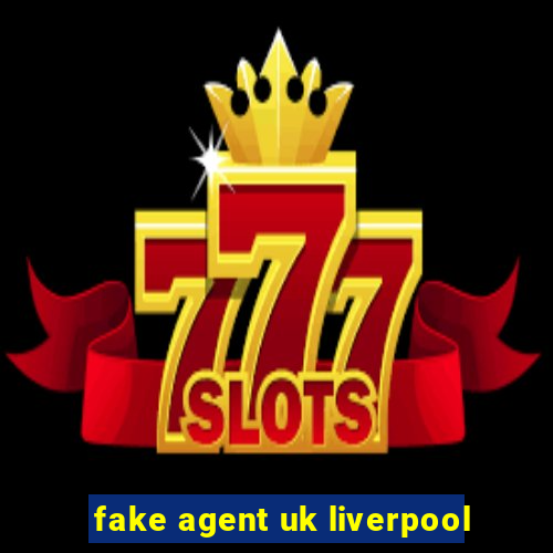 fake agent uk liverpool