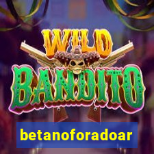 betanoforadoar