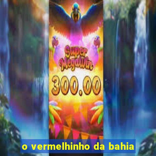 o vermelhinho da bahia