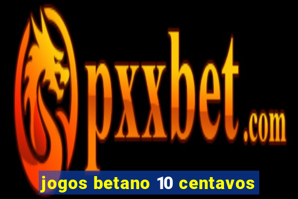 jogos betano 10 centavos