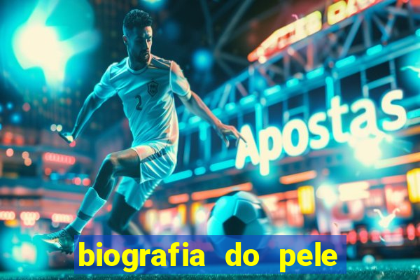 biografia do pele jogador de futebol