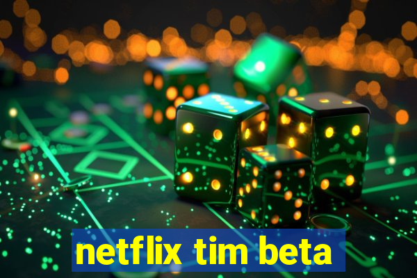 netflix tim beta