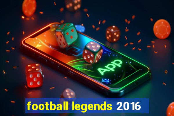 football legends 2016