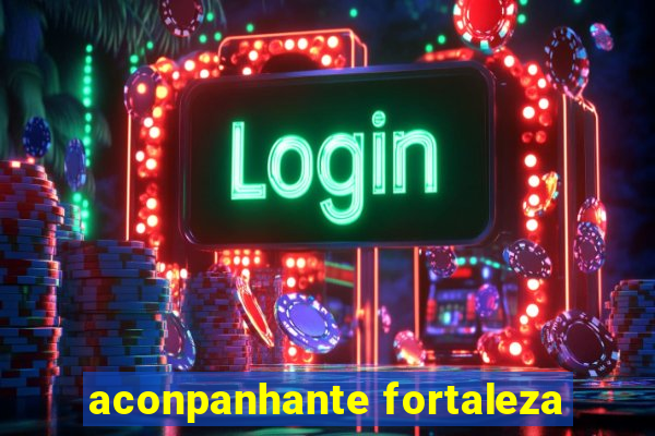 aconpanhante fortaleza