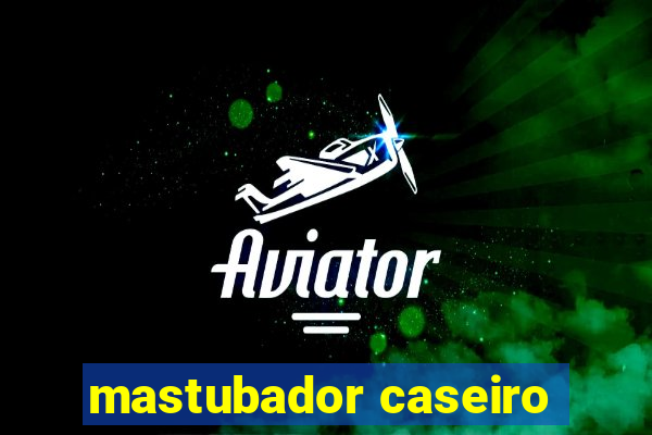 mastubador caseiro