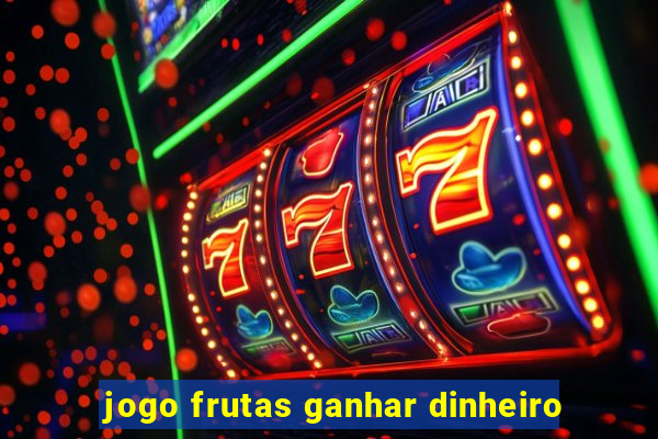 jogo frutas ganhar dinheiro