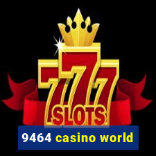 9464 casino world