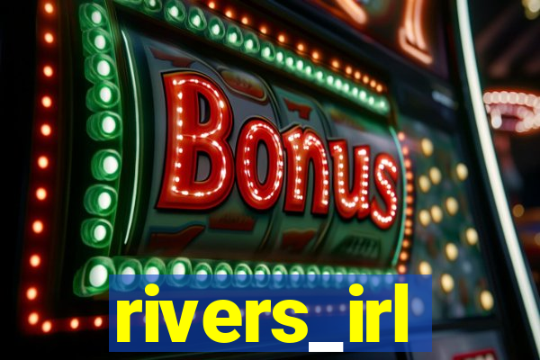 rivers_irl