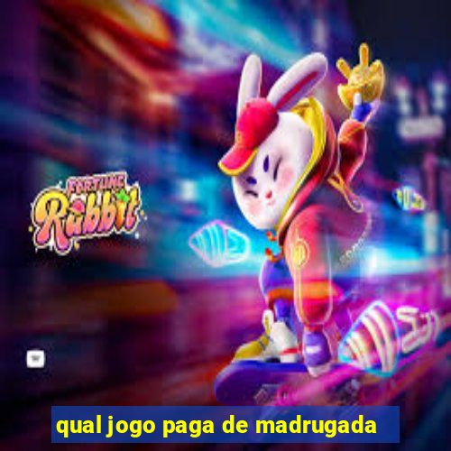 qual jogo paga de madrugada