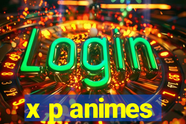 x p animes