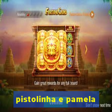 pistolinha e pamela