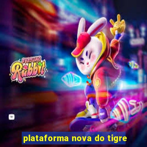 plataforma nova do tigre