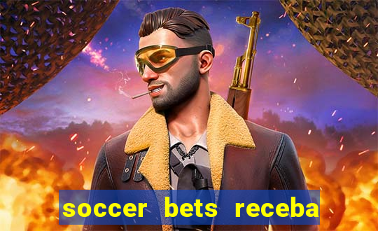 soccer bets receba seu dinheiro