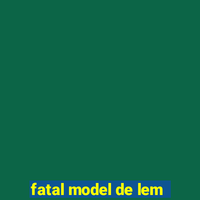 fatal model de lem