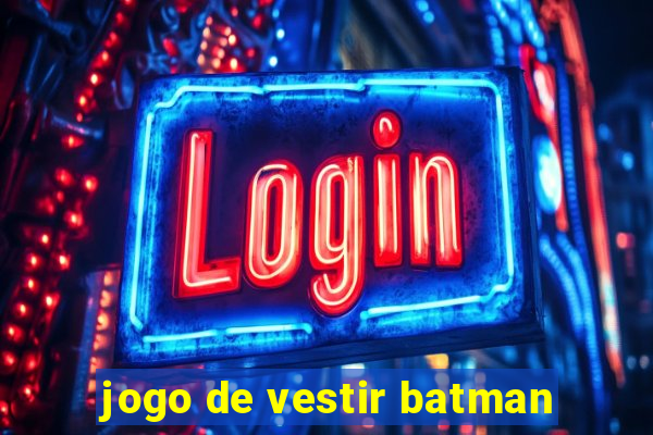 jogo de vestir batman