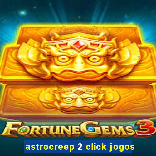 astrocreep 2 click jogos